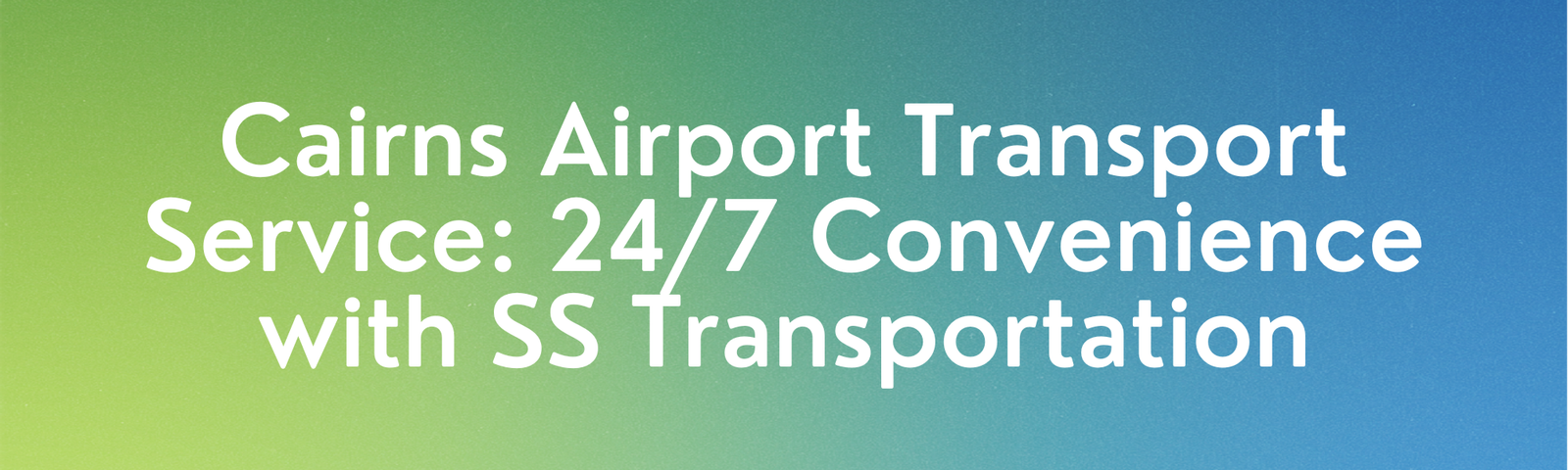 Read more about the article Cairns Airport Transport Service: 24/7 Convenience with SS Transportation