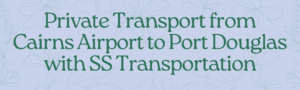 Read more about the article Private Transport from Cairns Airport to Port Douglas with SS Transportation
