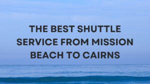 Read more about the article The Best Shuttle Service from Mission Beach to Cairns: Why SS Transportation Should Be Your Top Choice