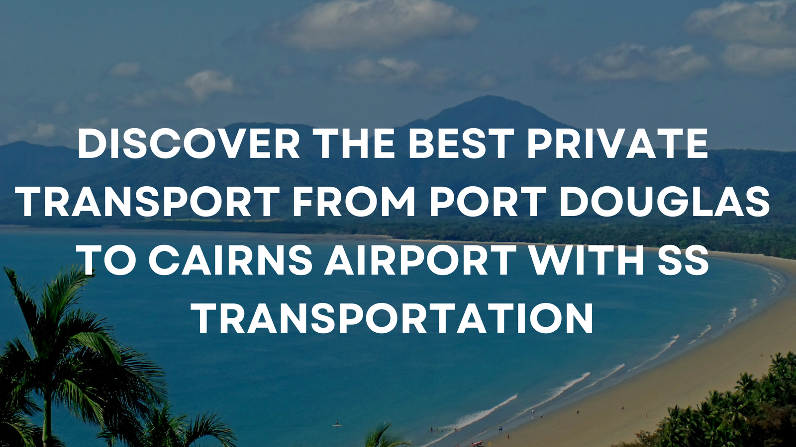 Read more about the article Discover the Best Private Transport from Port Douglas to Cairns Airport with SS Transportation