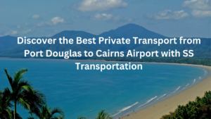 Read more about the article Discover the Best Private Transport from Port Douglas to Cairns Airport with SS Transportation