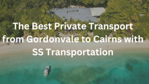 Read more about the article The Best Private Transport from Gordonvale to Cairns with SS Transportation